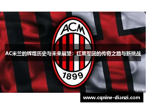 AC米兰的辉煌历史与未来展望：红黑军团的传奇之路与新挑战