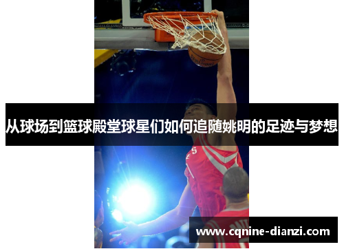 从球场到篮球殿堂球星们如何追随姚明的足迹与梦想