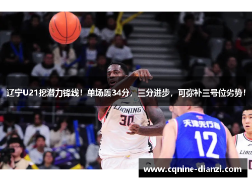 辽宁U21挖潜力锋线！单场轰34分，三分进步，可弥补三号位劣势！